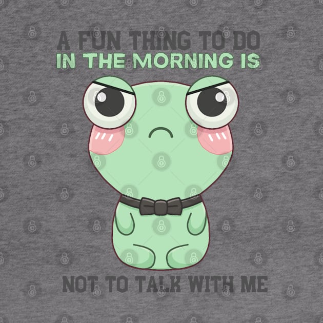 A Fun Thing To Do In The Morning Is Not To Talk With Me by Jolly Touch